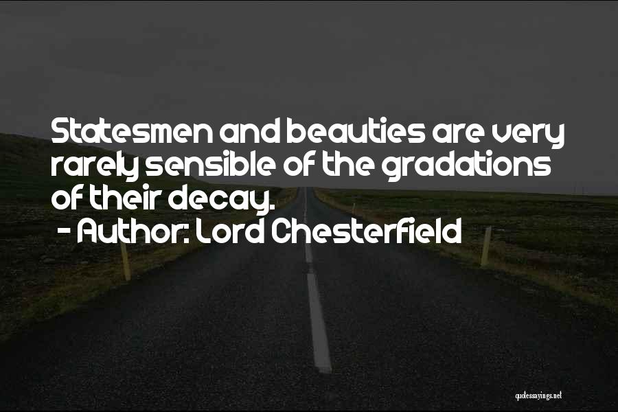 Lord Chesterfield Quotes: Statesmen And Beauties Are Very Rarely Sensible Of The Gradations Of Their Decay.