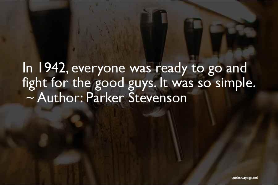 Parker Stevenson Quotes: In 1942, Everyone Was Ready To Go And Fight For The Good Guys. It Was So Simple.