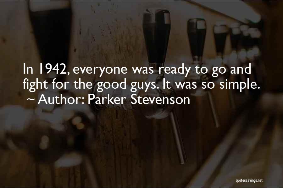 Parker Stevenson Quotes: In 1942, Everyone Was Ready To Go And Fight For The Good Guys. It Was So Simple.