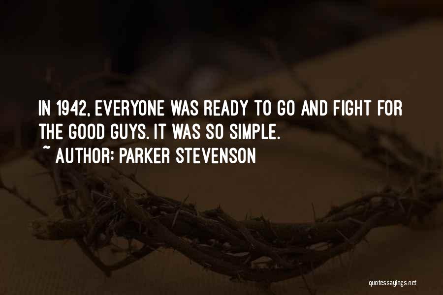 Parker Stevenson Quotes: In 1942, Everyone Was Ready To Go And Fight For The Good Guys. It Was So Simple.