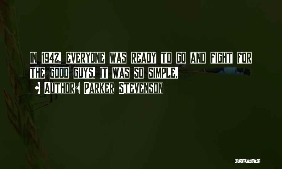 Parker Stevenson Quotes: In 1942, Everyone Was Ready To Go And Fight For The Good Guys. It Was So Simple.