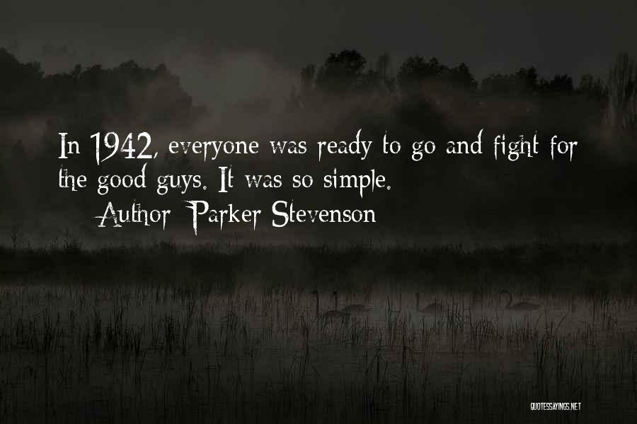 Parker Stevenson Quotes: In 1942, Everyone Was Ready To Go And Fight For The Good Guys. It Was So Simple.