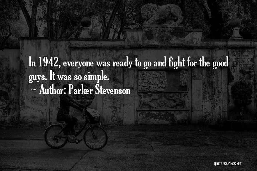 Parker Stevenson Quotes: In 1942, Everyone Was Ready To Go And Fight For The Good Guys. It Was So Simple.