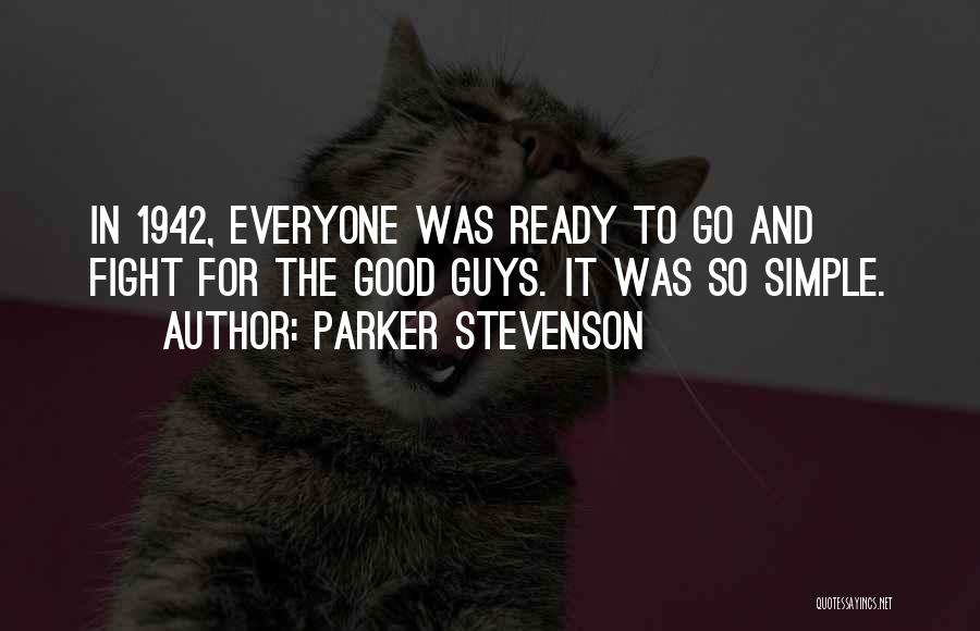 Parker Stevenson Quotes: In 1942, Everyone Was Ready To Go And Fight For The Good Guys. It Was So Simple.