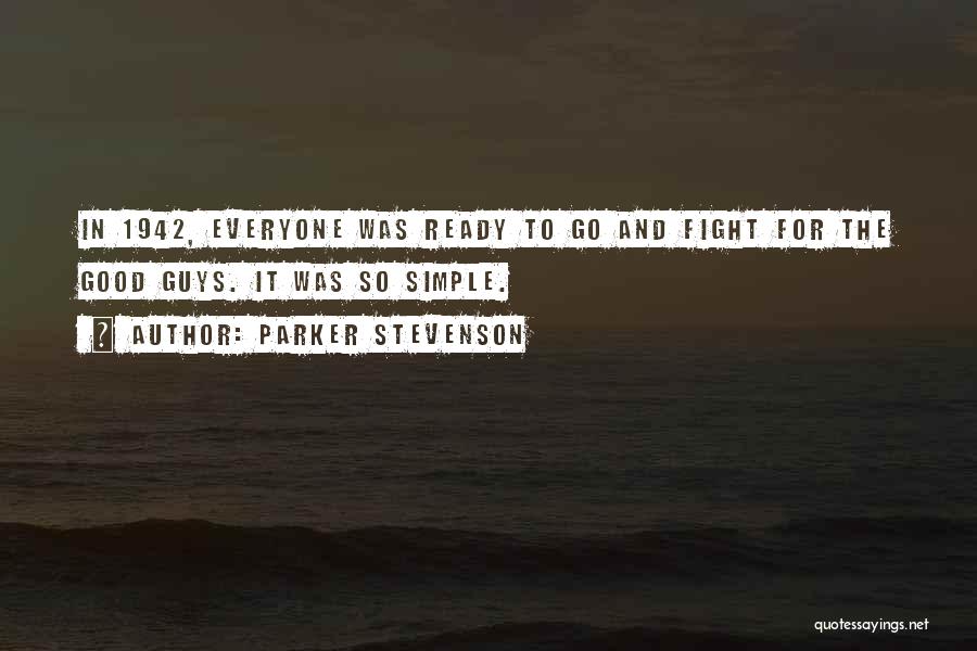 Parker Stevenson Quotes: In 1942, Everyone Was Ready To Go And Fight For The Good Guys. It Was So Simple.