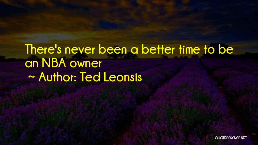 Ted Leonsis Quotes: There's Never Been A Better Time To Be An Nba Owner