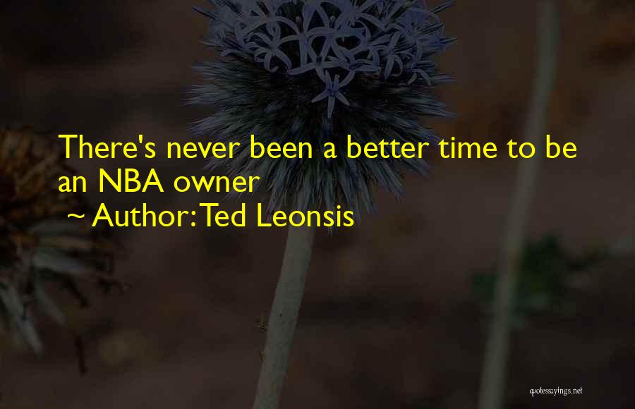 Ted Leonsis Quotes: There's Never Been A Better Time To Be An Nba Owner