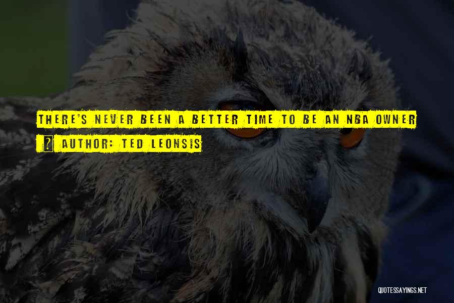 Ted Leonsis Quotes: There's Never Been A Better Time To Be An Nba Owner