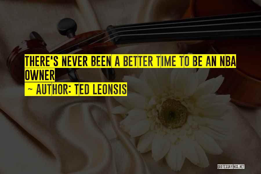 Ted Leonsis Quotes: There's Never Been A Better Time To Be An Nba Owner