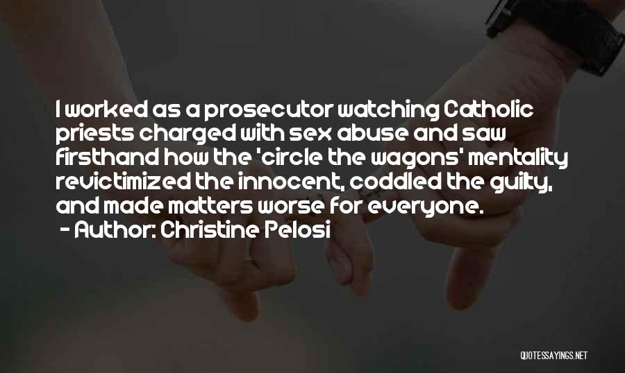 Christine Pelosi Quotes: I Worked As A Prosecutor Watching Catholic Priests Charged With Sex Abuse And Saw Firsthand How The 'circle The Wagons'