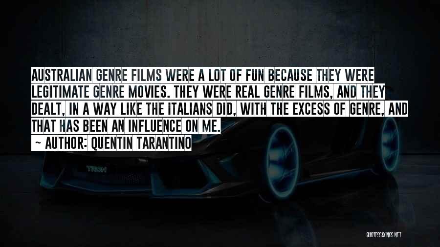 Quentin Tarantino Quotes: Australian Genre Films Were A Lot Of Fun Because They Were Legitimate Genre Movies. They Were Real Genre Films, And