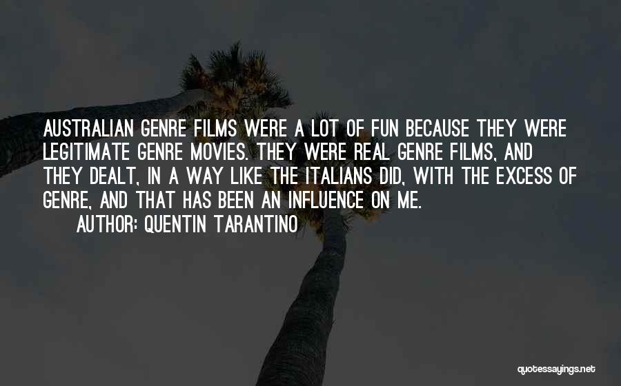 Quentin Tarantino Quotes: Australian Genre Films Were A Lot Of Fun Because They Were Legitimate Genre Movies. They Were Real Genre Films, And