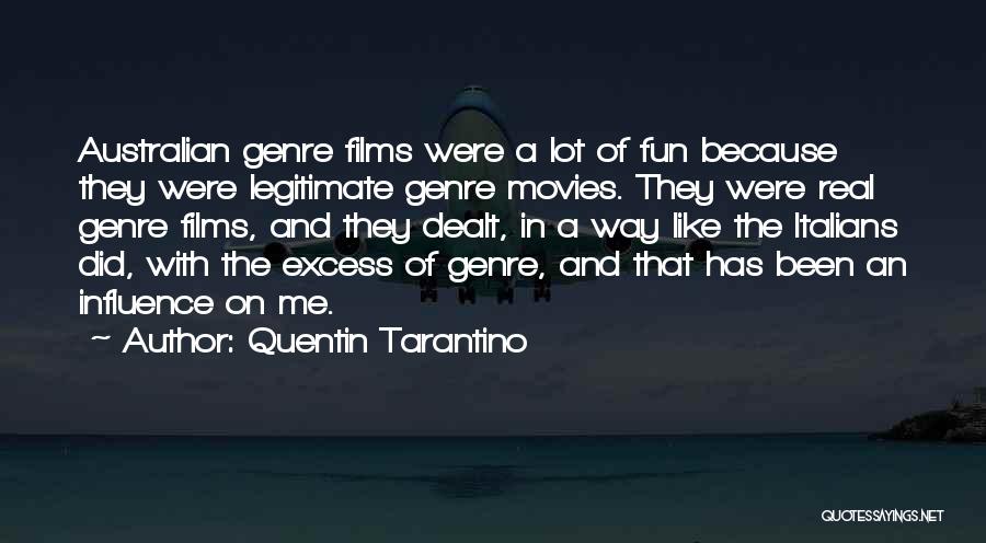 Quentin Tarantino Quotes: Australian Genre Films Were A Lot Of Fun Because They Were Legitimate Genre Movies. They Were Real Genre Films, And