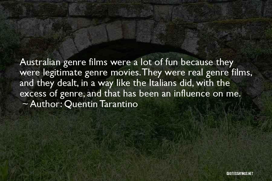 Quentin Tarantino Quotes: Australian Genre Films Were A Lot Of Fun Because They Were Legitimate Genre Movies. They Were Real Genre Films, And