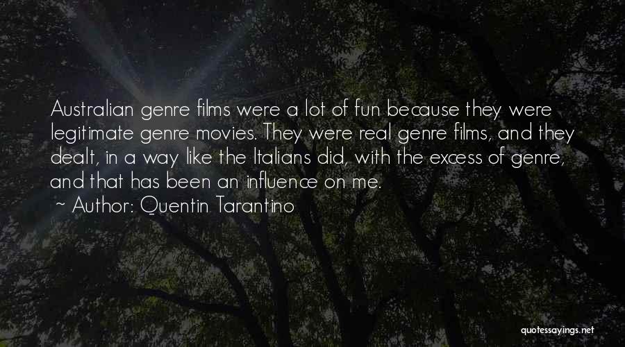 Quentin Tarantino Quotes: Australian Genre Films Were A Lot Of Fun Because They Were Legitimate Genre Movies. They Were Real Genre Films, And