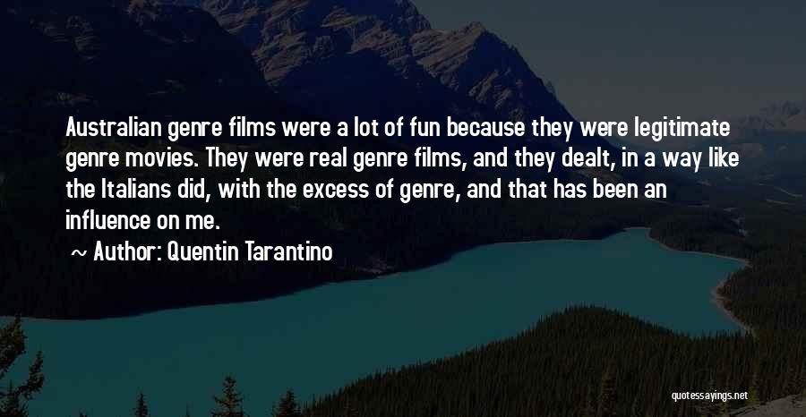 Quentin Tarantino Quotes: Australian Genre Films Were A Lot Of Fun Because They Were Legitimate Genre Movies. They Were Real Genre Films, And