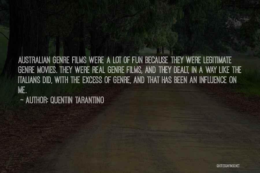Quentin Tarantino Quotes: Australian Genre Films Were A Lot Of Fun Because They Were Legitimate Genre Movies. They Were Real Genre Films, And