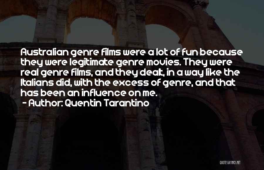 Quentin Tarantino Quotes: Australian Genre Films Were A Lot Of Fun Because They Were Legitimate Genre Movies. They Were Real Genre Films, And