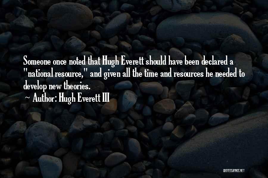 Hugh Everett III Quotes: Someone Once Noted That Hugh Everett Should Have Been Declared A National Resource, And Given All The Time And Resources