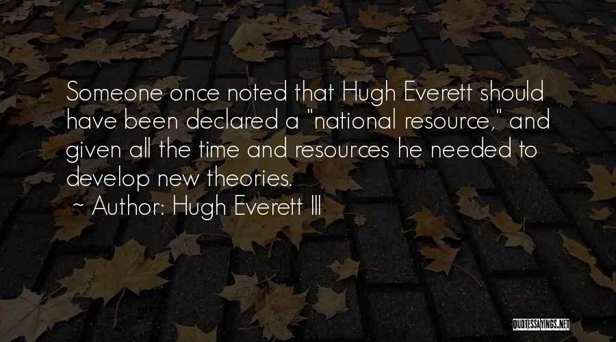 Hugh Everett III Quotes: Someone Once Noted That Hugh Everett Should Have Been Declared A National Resource, And Given All The Time And Resources