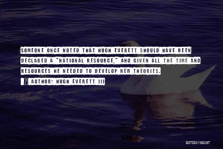 Hugh Everett III Quotes: Someone Once Noted That Hugh Everett Should Have Been Declared A National Resource, And Given All The Time And Resources