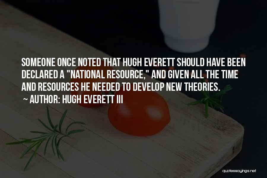 Hugh Everett III Quotes: Someone Once Noted That Hugh Everett Should Have Been Declared A National Resource, And Given All The Time And Resources