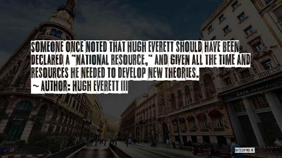 Hugh Everett III Quotes: Someone Once Noted That Hugh Everett Should Have Been Declared A National Resource, And Given All The Time And Resources