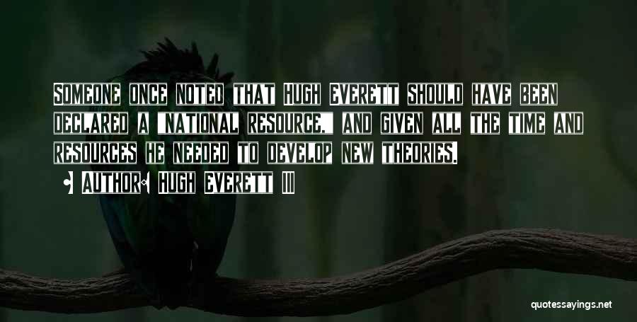 Hugh Everett III Quotes: Someone Once Noted That Hugh Everett Should Have Been Declared A National Resource, And Given All The Time And Resources