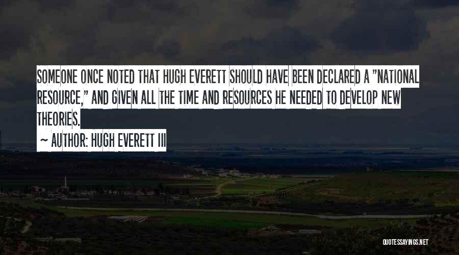 Hugh Everett III Quotes: Someone Once Noted That Hugh Everett Should Have Been Declared A National Resource, And Given All The Time And Resources