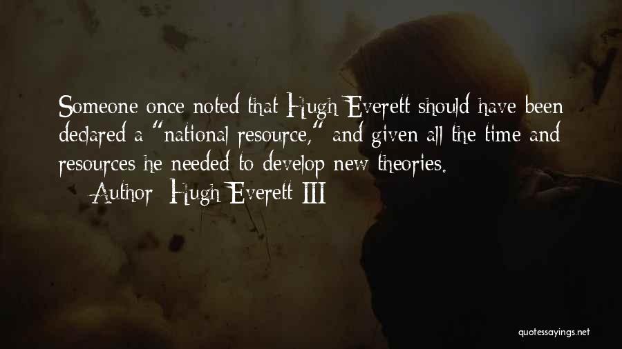 Hugh Everett III Quotes: Someone Once Noted That Hugh Everett Should Have Been Declared A National Resource, And Given All The Time And Resources