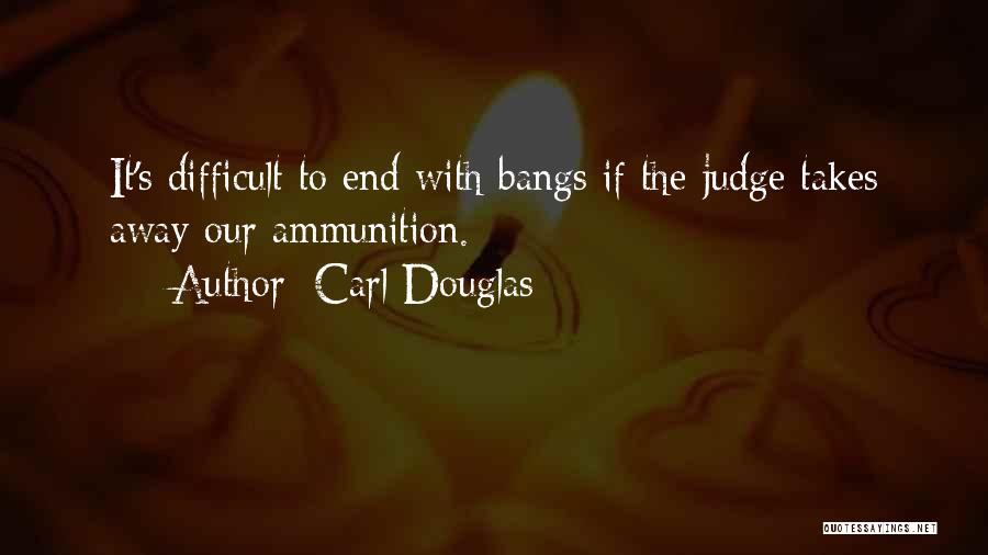 Carl Douglas Quotes: It's Difficult To End With Bangs If The Judge Takes Away Our Ammunition.