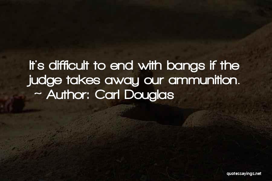 Carl Douglas Quotes: It's Difficult To End With Bangs If The Judge Takes Away Our Ammunition.