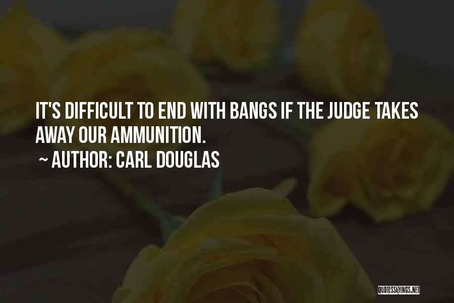 Carl Douglas Quotes: It's Difficult To End With Bangs If The Judge Takes Away Our Ammunition.