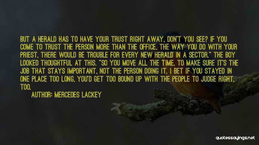 Mercedes Lackey Quotes: But A Herald Has To Have Your Trust Right Away, Don't You See? If You Come To Trust The Person