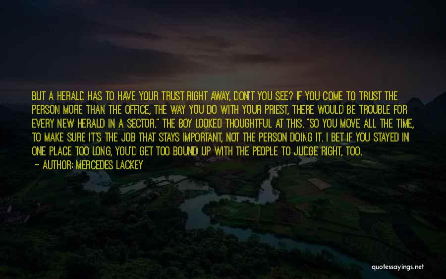 Mercedes Lackey Quotes: But A Herald Has To Have Your Trust Right Away, Don't You See? If You Come To Trust The Person