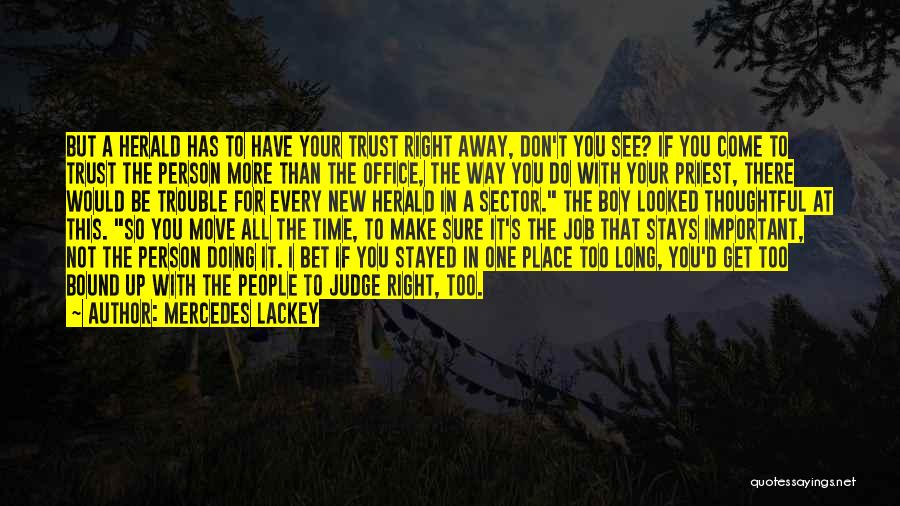 Mercedes Lackey Quotes: But A Herald Has To Have Your Trust Right Away, Don't You See? If You Come To Trust The Person