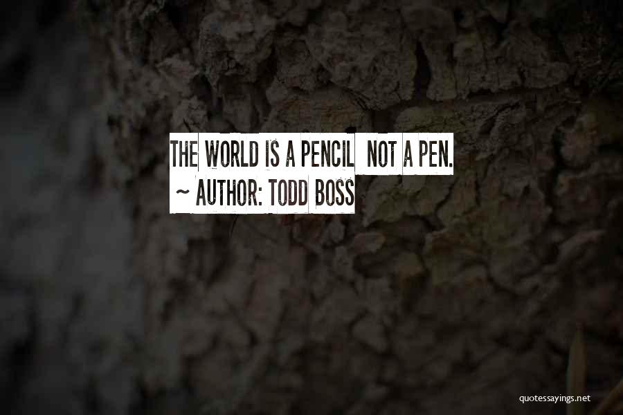 Todd Boss Quotes: The World Is A Pencil Not A Pen.
