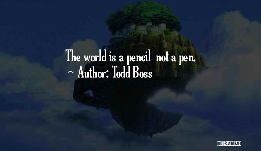 Todd Boss Quotes: The World Is A Pencil Not A Pen.