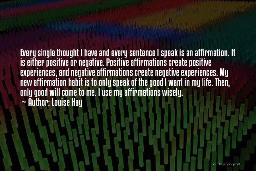 Louise Hay Quotes: Every Single Thought I Have And Every Sentence I Speak Is An Affirmation. It Is Either Positive Or Negative. Positive