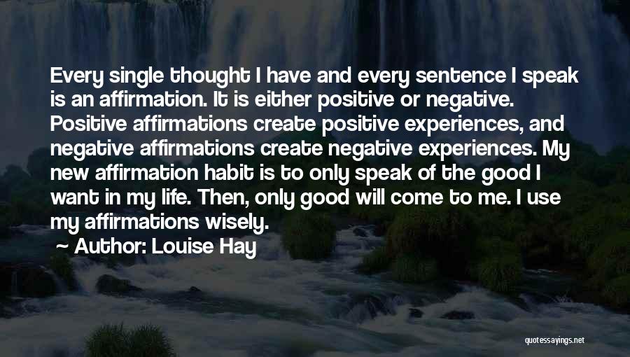 Louise Hay Quotes: Every Single Thought I Have And Every Sentence I Speak Is An Affirmation. It Is Either Positive Or Negative. Positive