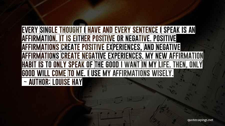 Louise Hay Quotes: Every Single Thought I Have And Every Sentence I Speak Is An Affirmation. It Is Either Positive Or Negative. Positive