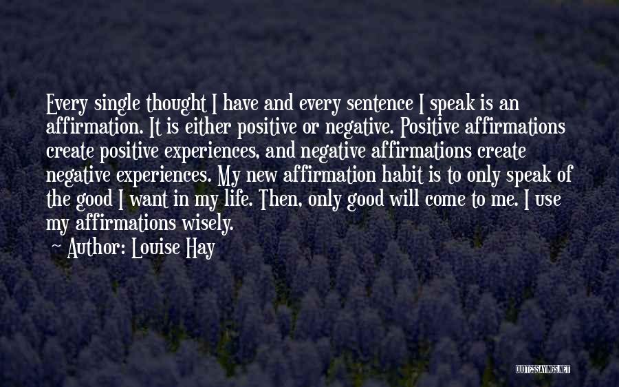 Louise Hay Quotes: Every Single Thought I Have And Every Sentence I Speak Is An Affirmation. It Is Either Positive Or Negative. Positive