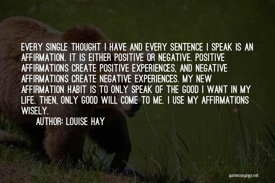 Louise Hay Quotes: Every Single Thought I Have And Every Sentence I Speak Is An Affirmation. It Is Either Positive Or Negative. Positive