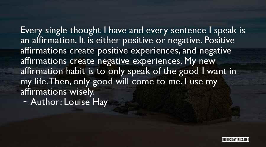 Louise Hay Quotes: Every Single Thought I Have And Every Sentence I Speak Is An Affirmation. It Is Either Positive Or Negative. Positive