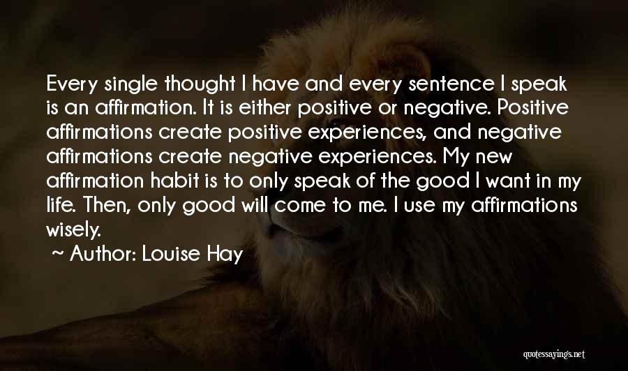 Louise Hay Quotes: Every Single Thought I Have And Every Sentence I Speak Is An Affirmation. It Is Either Positive Or Negative. Positive