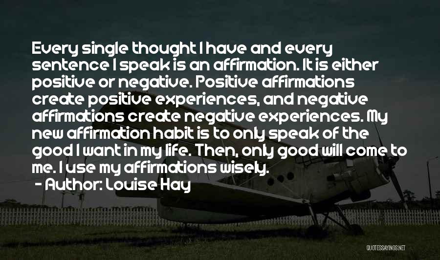 Louise Hay Quotes: Every Single Thought I Have And Every Sentence I Speak Is An Affirmation. It Is Either Positive Or Negative. Positive