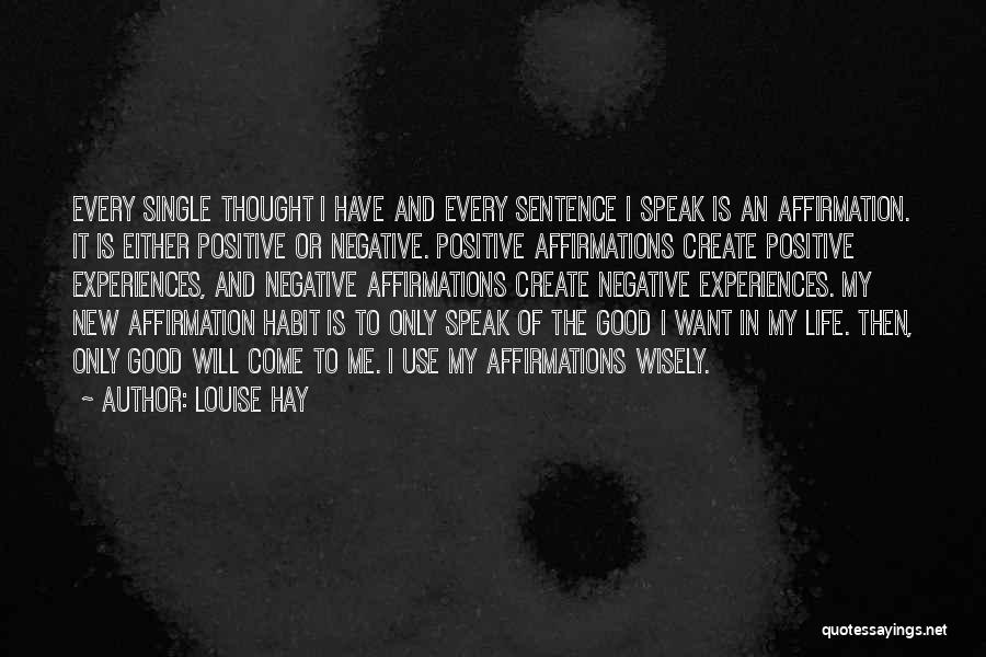 Louise Hay Quotes: Every Single Thought I Have And Every Sentence I Speak Is An Affirmation. It Is Either Positive Or Negative. Positive