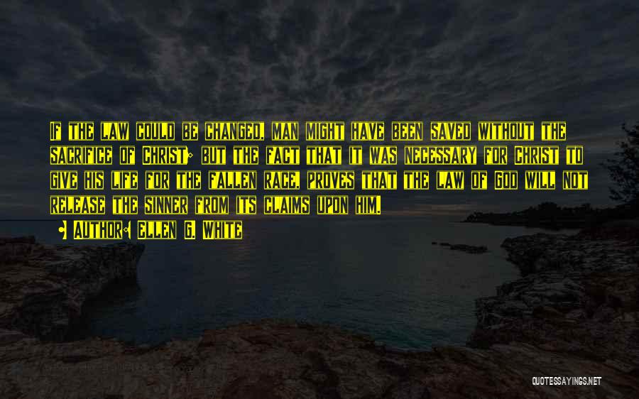 Ellen G. White Quotes: If The Law Could Be Changed, Man Might Have Been Saved Without The Sacrifice Of Christ; But The Fact That