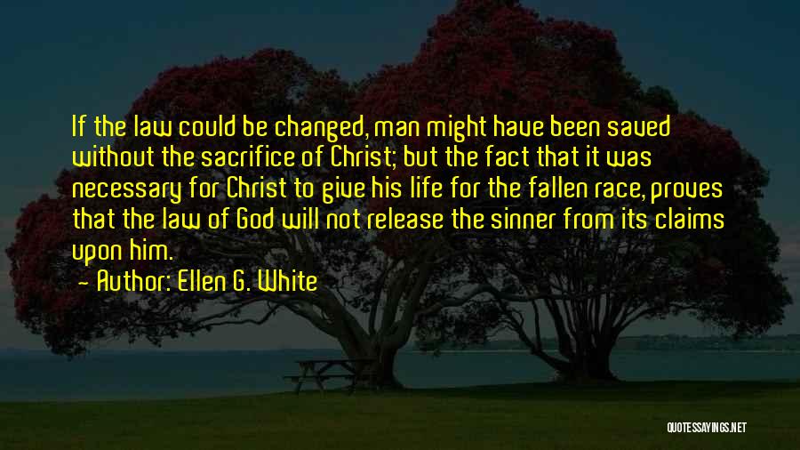 Ellen G. White Quotes: If The Law Could Be Changed, Man Might Have Been Saved Without The Sacrifice Of Christ; But The Fact That