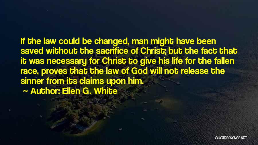 Ellen G. White Quotes: If The Law Could Be Changed, Man Might Have Been Saved Without The Sacrifice Of Christ; But The Fact That